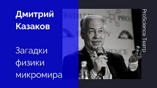 Дмитрий Казаков. Загадки физики микромира