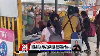 Mahigit 12,000 pasahero, dumagsa sa Batangas port ngayong Huwebes Santo | 24 Oras