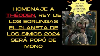 🔴HOMENAJE A THÉODEN, REY DE LOS EORLINGAS - EL PLANETA DE LOS SIMIOS 2024 SERÁ "P*.*Ó" DE MONO🔴