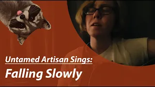 Untamed Artisan Sings: Falling Slowly