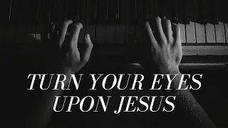 Turn Your Eyes Upon Jesus | Instrumental Piano