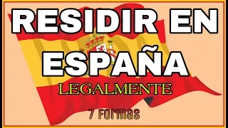 Residir en España Legalmente  7 formas de obtener la residencia