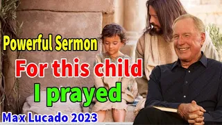 Max Lucado 2023 ✝️ Powerful Sermon | For this child I prayed