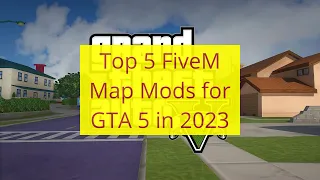 Top 5 FiveM Map Mods for GTA 5 in 2023