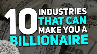 10 MOST LIKELY Industries that can make you a BILLIONARE!