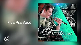 Batista Lima Part. Luiz Marcelo e Gabriel - Fica Pra Você - Só Você e Nada Mais - Versão estendida