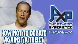 How NOT To Debate A Theist | The Atheist Experience: Throwback