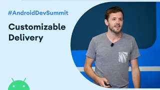 Navigating your way around customizable delivery (Android Dev Summit '19)