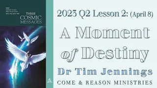 A Moment of Destiny - Lesson 2 April 8 Q2 2023 - Dr Tim Jennings