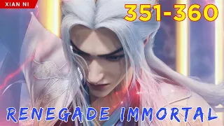 🐉 RENEGADE IMMORTAL 351 - 360 | Alur Cerita Xian Ni versi Novel Sub Indonesia 仙逆