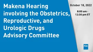 Makena Hearing involving the Obstetrics, Reproductive, and Urologic Drugs Advisory Committee - Day 2