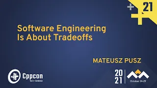 Software Engineering Is About Tradeoffs - Mateusz Pusz - CppCon 2021