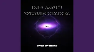 Me and Yourmama (sped up)
