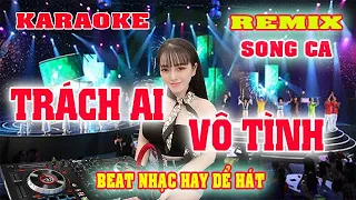 Trách Ai Vô Tình Karaoke Remix Song ca Cực sung 2022