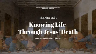 Knowing Life Through Jesus’ Death: Luke 22 – ARPC Weekend Service