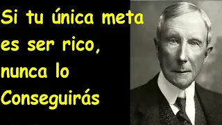 John Rockefeller - "Si tu única meta es ser rico, nunca lo conseguirás"