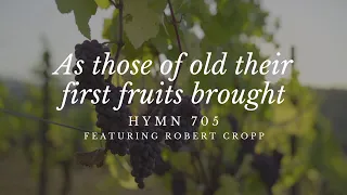 As those of old their first fruits brought, Hymn 705 featuring Robert Cropp