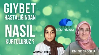 GIYBET HASTALIĞINDAN NASIL KURTULURUZ ? - GÖZ HİZASI