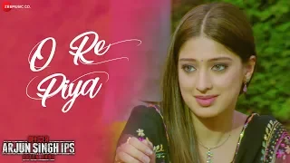 O Re Piya | Officer Arjun Singh IPS Batch 2000 | Priyanshu Chatterji & Rai Laxmi | Ali Aslam