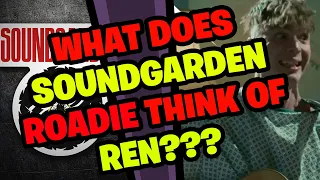 What does SOUNDGARDEN Roadie think of REN???