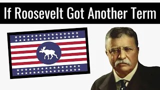 What If Theodore Roosevelt Won Another Term? | Alternate History