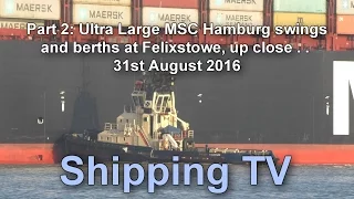 Part 2: MSC Hamburg swings and berths at Felixstowe, 20 August 2016