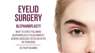 What To Expect Following Blepharoplasty Eyelid Surgery | Dr. Philip Solomon