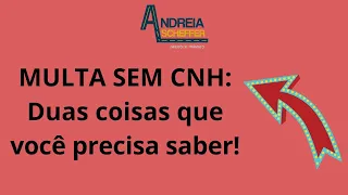 MULTA SEM CNH: Duas coisas que você precisa saber!