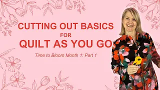 CUTTING OUT BASICS FOR QUILT AS YOU GO (Time to Bloom Month 1: Part 1)