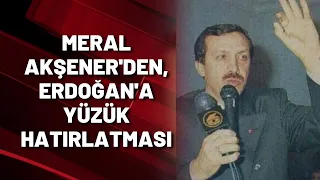 Meral Akşener'den Erdoğan'a yüzük hatırlatması