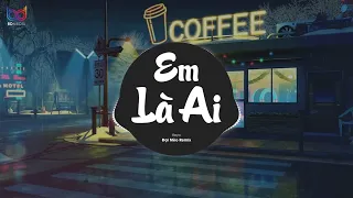 Em Là Ai Remix - (Keyo, Đại Mèo Remix) - Là là là ai mà cứ cho anh, mãi cứ cho anh remix tiktok