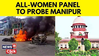 Manipur News | Supreme Court Forms All Women Panel Of Ex-HC Judges To Look Into Relief Work | News18