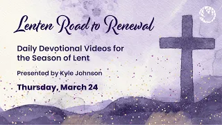 March 24 — Lenten Road to Renewal