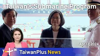 Taiwan’s Submarine Program, TaiwanPlus News – 18:00, April 17, 2024 | TaiwanPlus News