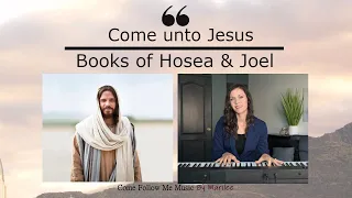 "Come unto Jesus" LDS Hymn, Come Follow Me Scripture Study Song for Hosea and Joel