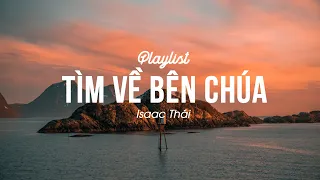 Tìm Về Bên Chúa - Xin Chúa Nắn Con Theo Ý Ngài | Nhạc Thánh Ca Isaac Thái Hay Nhất