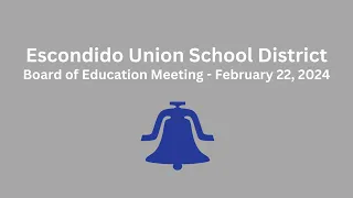 Escondido Union School District Board of Education Meeting - February 22 2024