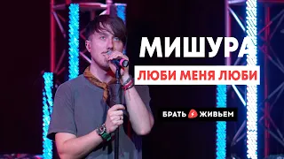 МИШУРА - Люби меня, люби (LIVE: Брать живьём на о2тв)