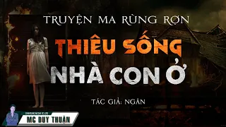 Truyện Ma - Thiêu Sống Nhà Con Ở - Uất Hận Con Ở - MC Duy Thuận Kể Truyện Ma @nguoiketruyenma1501​