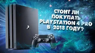 СТОИТ ЛИ ПОКУПАТЬ PLAYSTATION 4 PRO В 2018 ГОДУ?