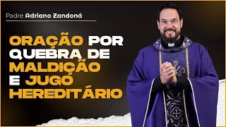 Oração por quebra de maldição e jugo hereditário | Padre Adriano Zandoná