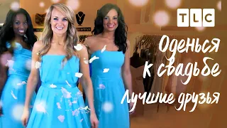 Лучшие друзья | Оденься к свадьбе | TLC