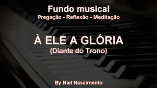 🎶 Fundo Musical no piano (A Ele a Glória - Diante do Trono) by Niel Nascimento