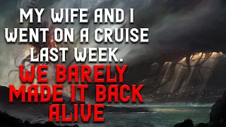 "My wife and I went on a cruise last week. We barely made it back Alive" (Part 2) Creepypasta