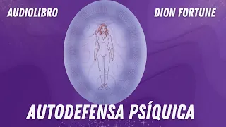 Sumérgete en la PROTECCIÓN Energética con el Audiolibro: AUTODEFENSA Psíquica por Dion Fortune