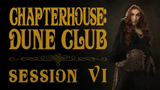 Chapterhouse: Dune Club Session VI