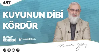 KUYUNUN DİBİ KÖRDÜR  [Hayat Rehberi-Nureddin Yıldız] 457. Ders