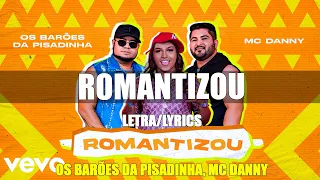 Os Barões da Pisadinha, Mc Danny - Romantizou  (Letra/Lyrics)