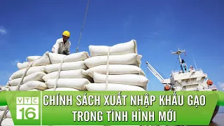 Chính sách xuất nhập khẩu gạo trong tình hình mới | VTC16