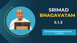 Srimad Bhagavatam | Sri Chanchalapathi Dasa | SB 5.1.2 | 24.05.2024